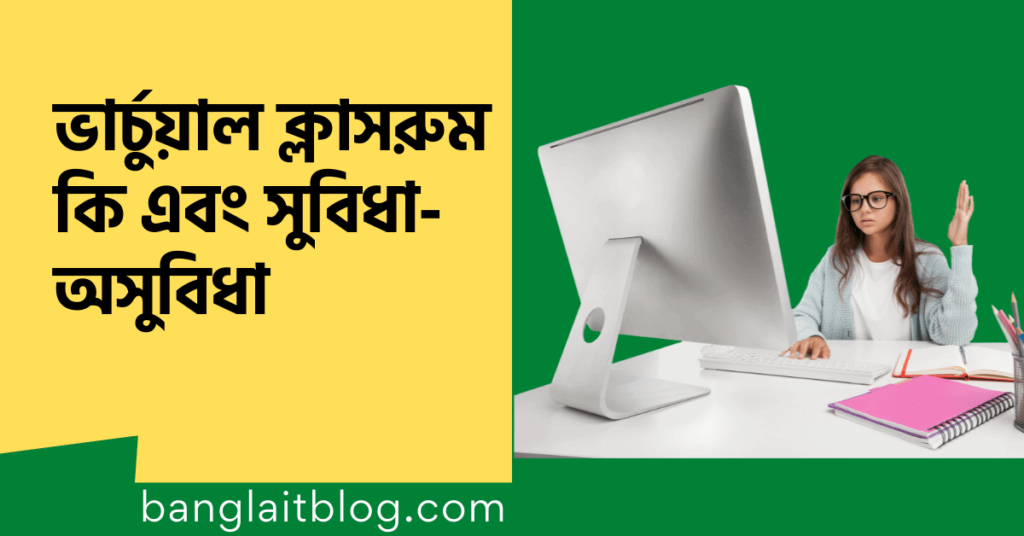 ভার্চুয়াল ক্লাসরুম কি এবং ভার্চুয়াল ক্লাসরুমের সুবিধা কী