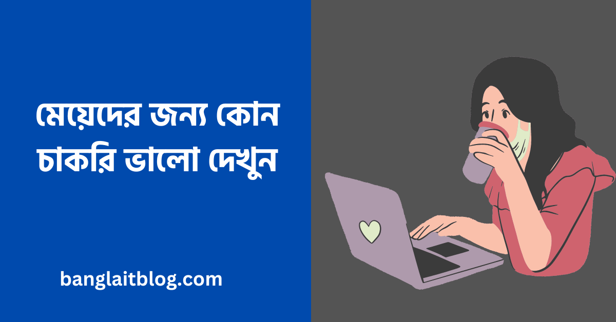 মেয়েদের জন্য কোন চাকরি ভালো ও সুবিধাজনক